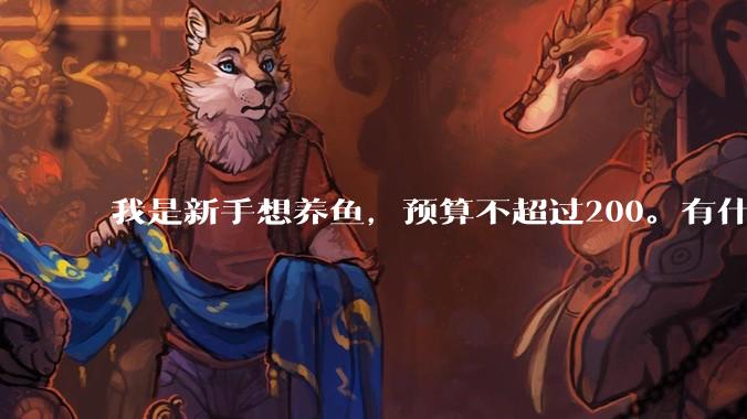 我是新手想养鱼，预算不超过200。有什么好的建议或者禁忌吗。？